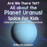 bokomslag Are We There Yet? All About the Planet Uranus! Space for Kids - Children's Aeronautics & Space Book