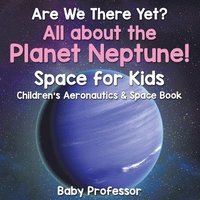 bokomslag Are We There Yet? All About the Planet Neptune! Space for Kids - Children's Aeronautics & Space Book
