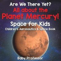 bokomslag Are We There Yet? All About the Planet Mercury! Space for Kids - Children's Aeronautics & Space Book