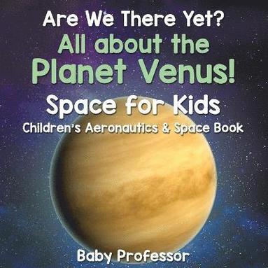bokomslag Are We There Yet? All About the Planet Venus! Space for Kids - Children's Aeronautics & Space Book