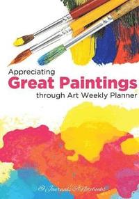 bokomslag Appreciating Great Paintings Through an Art Weekly Planner