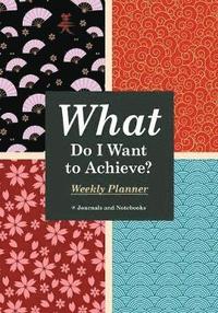 bokomslag What Do I Want to Achieve? Weekly Planner