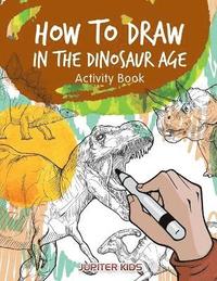 bokomslag How to Draw in the Dinosaur Age Activity Book