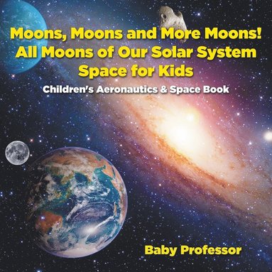 bokomslag Moons, Moons and More Moons! All Moons of our Solar System - Space for Kids - Children's Aeronautics & Space Book