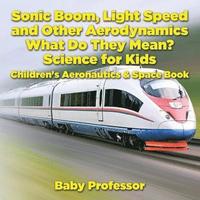 bokomslag Sonic Boom, Light Speed and other Aerodynamics - What Do they Mean? Science for Kids - Children's Aeronautics & Space Book