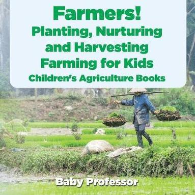 bokomslag Farmers! Planting, Nurturing and Harvesting, Farming for Kids - Children's Agriculture Books