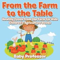 bokomslag From the Farm to The Table, Healthy Foods from the Farm for Kids - Children's Agriculture Books