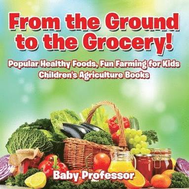 bokomslag Fun Farming for from the Ground to the Grocery| Popular Healthy Foods