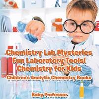 bokomslag Chemistry Lab Mysteries, Fun Laboratory Tools! Chemistry for Kids - Children's Analytic Chemistry Books