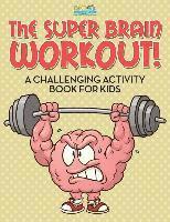 The Super Brain Workout! A Challenging Activity Book for Kids 1