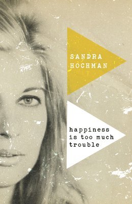 Sandra Hochman - Happiness Is Too Much Trouble, Inbunden