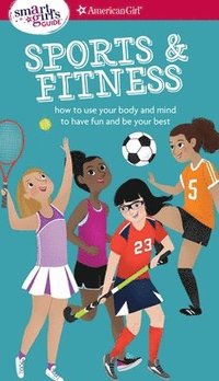 bokomslag A Smart Girl's Guide: Sports & Fitness: How to Use Your Body and Mind to Play and Feel Your Best