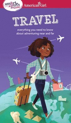 bokomslag A Smart Girl's Guide: Travel: Everything You Need to Know about Adventuring Near and Far