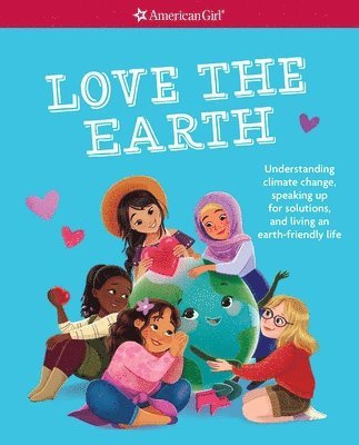 bokomslag Love the Earth: Understanding Climate Change, Speaking Up for Solutions, and Living an Earth-Friendly Life