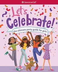 bokomslag Let's Celebrate!: The Ultimate Party Guide for Girls