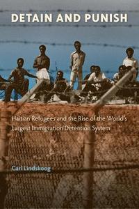 bokomslag Detain and Punish: Haitian Refugees and the Rise of the World's Largest Immigration Detention System