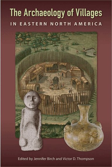 Jennifer Birch, Victor D. Thompson - Archaeology of Villages in Eastern North America, Inbunden