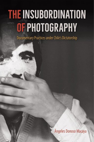 Ángeles Donoso Macaya - Insubordination of Photography, Inbunden