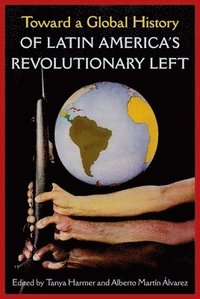 bokomslag Toward a Global History of Latin America's Revolutionary Left