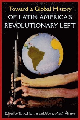 Toward a Global History of Latin America's Revolutionary Left 1