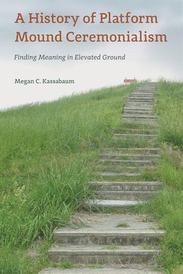 Megan C. Kassabaum - History of Platform Mound Ceremonialism, Inbunden