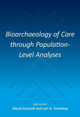 Alecia Schrenk, Lori A. Tremblay, Lori A Tremblay - Bioarchaeology of Care Through Population-Level Analyses, Inbunden