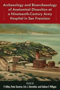 bokomslag Archaeology and Bioarchaeology of Anatomical Dissection at a Nineteenth-Century Army Hospital in San Francisco