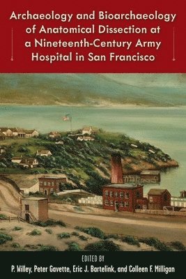 Archaeology and Bioarchaeology of Anatomical Dissection at a Nineteenth-Century Army Hospital in San Francisco 1