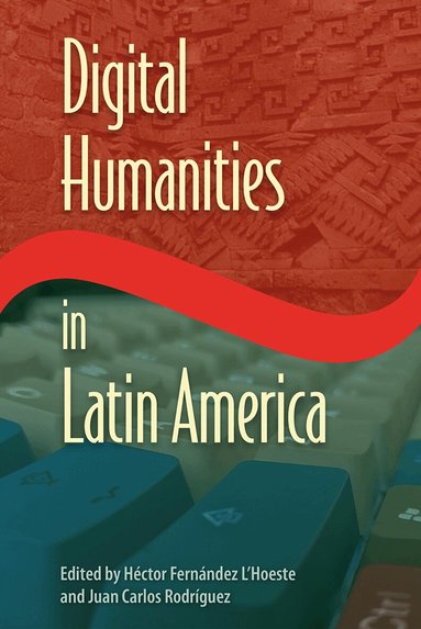 Héctor Fernández L'Hoeste, Juan Carlos Rodríguez - Digital Humanities in Latin America, Häftad