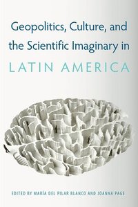 bokomslag Geopolitics, Culture, and the Scientific Imaginary in Latin America