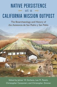 bokomslag Native Persistence at a California Mission Outpost: The Bioarchaeology and History of the Asistencia de San Pedro Y San Pablo