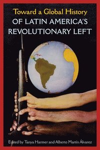 bokomslag Toward a Global History of Latin America's Revolutionary Left