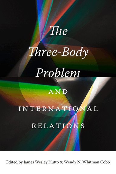 James Wesley Hutto, Wendy N. Whitman Cobb - Three-Body Problem and International Relations, Inbunden