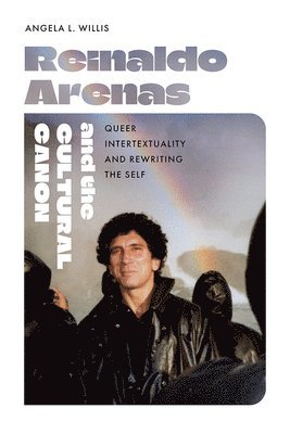 Reinaldo Arenas and the Cultural Canon: Queer Intertextuality and Rewriting the Self