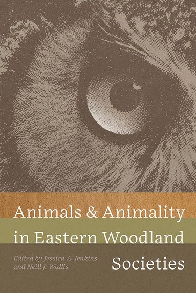 Jessica A. Jenkins, Neill J. Wallis - Animals and Animality in Eastern Woodland Societies, Inbunden