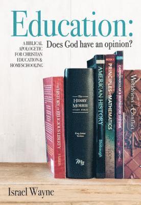 bokomslag Education: Does God Have an Opinion?: A Biblical Apologetic for Christian Education & Homeschooling