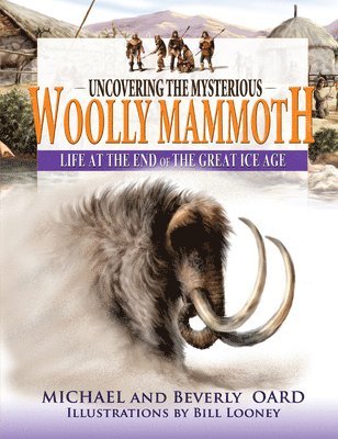 bokomslag Uncovering the Mysterious Woolly Mammoth: Life at the End of the Great Ice Age