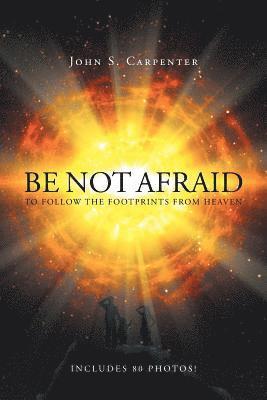 John S Carpenter, John S. Carpenter - Be Not Afraid to Follow the Footprints from Heaven, Häftad