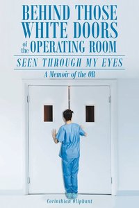 bokomslag Behind Those White Doors of the Operating Room-Seen through My Eyes