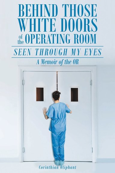 bokomslag Behind Those White Doors of the Operating Room-Seen through My Eyes