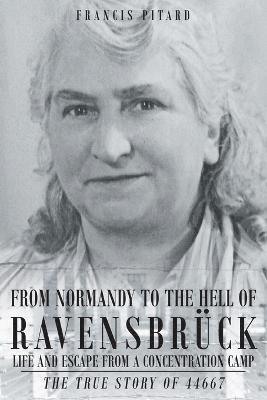 From Normandy To The Hell Of Ravensbruck Life and Escape from a Concentration Camp 1