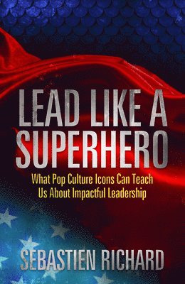 Sebastien Richard - Lead Like a Superhero, Inbunden