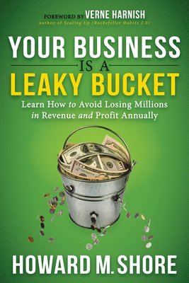 bokomslag Your Business Is a Leaky Bucket: Learn How to Avoid Losing Millions in Revenue and Profit Annually