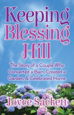 Joyce Sackett - Keeping Blessing Hill: The Story of a Couple Who Converted a Barn, Created a Garden, and Celebrated Home, Häftad