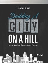 bokomslag Building a City on a Hill: African American Communities of Purpose Leader's Guide