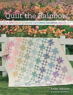 bokomslag Quilt the Rainbow: A Spectrum of 10 Eye-Catching Colorful Quilts