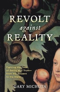 bokomslag Revolt Against Reality: Fighting the Foes of Sanity and Truth-from the Serpent to the State