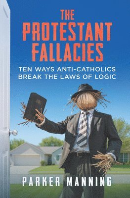 Parker Manning - The Protestant Fallacies: Ten Ways Anti-Catholics Break the Laws of Logic, Häftad