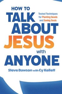 bokomslag How to Talk about Jesus with Anyone: Tested Techniques for Planting Seeds and Saving Souls