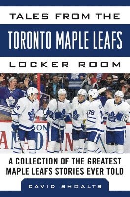 Tales from the  Toronto Maple Leafs Locker Room 1